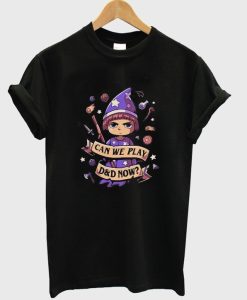 Can we play D&D now t-shirt