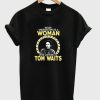 Never Underestimate a Woman Tom Waits t-shirt