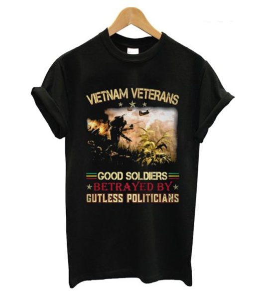 Vietnam Veterans Good Soldiers Betrayed By Gutless Politicians T Shirt