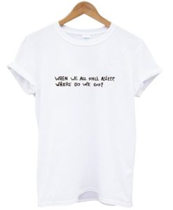 When We All Fall Asleep t-shirt