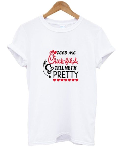 Feed me chick fil a and call me pretty T Shirt