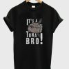 Its a Tuna Bro T Shirt