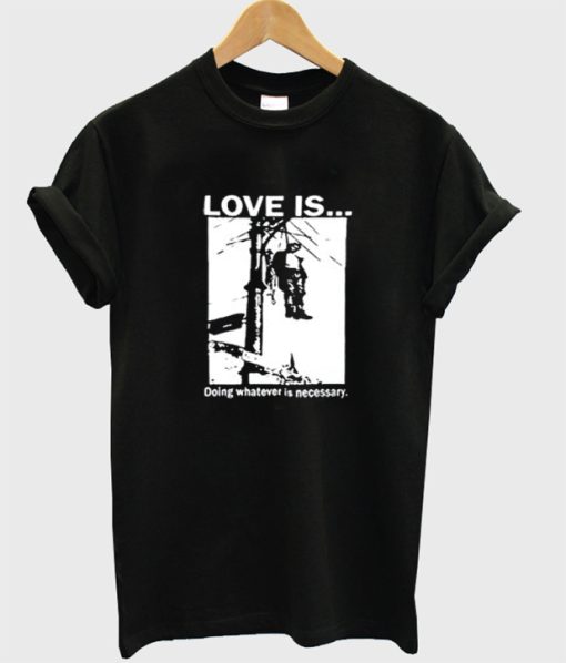 Love Is Doing Whatever Is Necessary T-Shirt