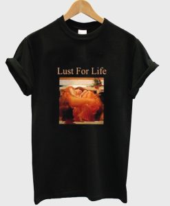 Lust For Life T Shirt