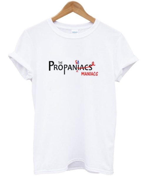 Maniacs the Propaniacs T Shirt