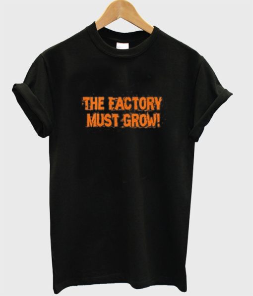 Meme the Factory Must Grow T Shirt