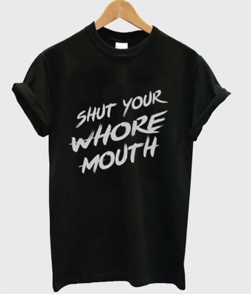 Shut Your Whore Mouth T-Shirt