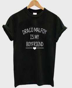 Draco Malfoy Is My Boyfriend t-shirt