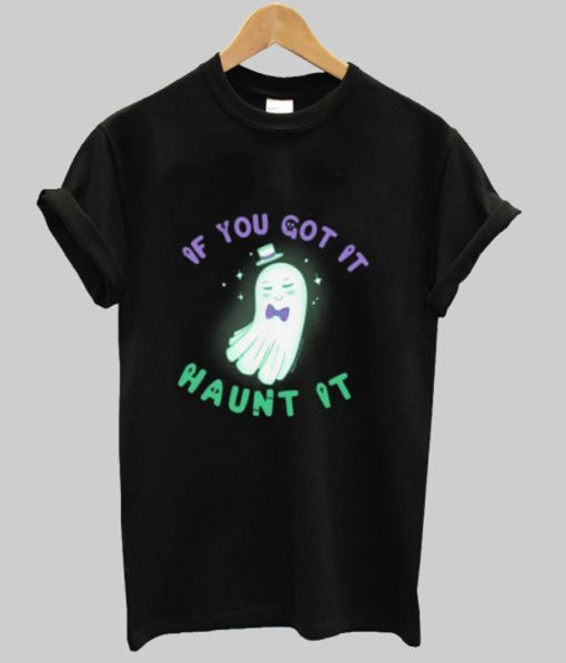 If You’ve Got It aunt It Ghost shirt