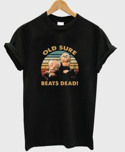 Old Sure Beats Dead T Shirt