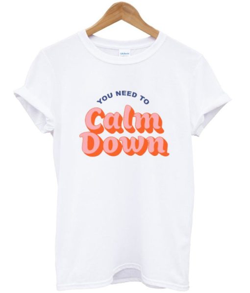 You Need To Calm Down T Shirt