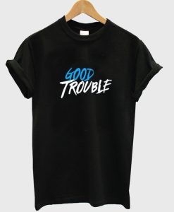 Good Trouble T-Shirt