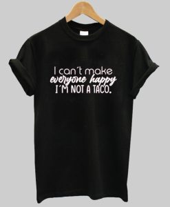 I Can’t Make Everyone Happy Shirt