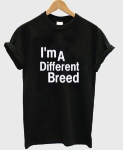 I’m a Different Breed T Shirt