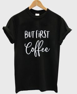 But First Coffee Shirt