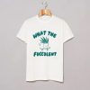 What The Fucculent T Shirt