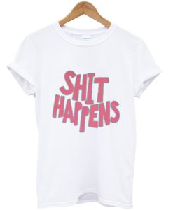 sh-- Happens slogan T-shirt