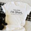 If you think I’m short funny t shirt