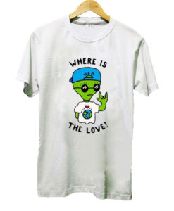 Alien Where Is The Love t-shirt SN